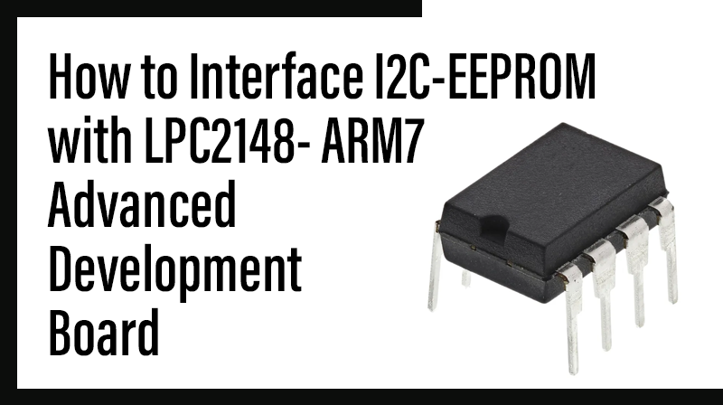 You are currently viewing How to Interface I2C-EEPROM with LPC2148- ARM7 Advanced development board