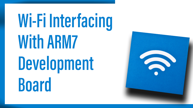 You are currently viewing Wi-Fi Interfacing With ARM7 development board