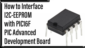 Read more about the article How to Interface I2C-EEPROM with PIC16F – PIC Advanced Development Board