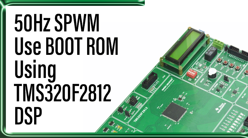 You are currently viewing 50Hz SPWM Use BOOT ROM Using TMS320F2812 DSP