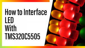 Read more about the article How to Interface LED With TMS320C5505
