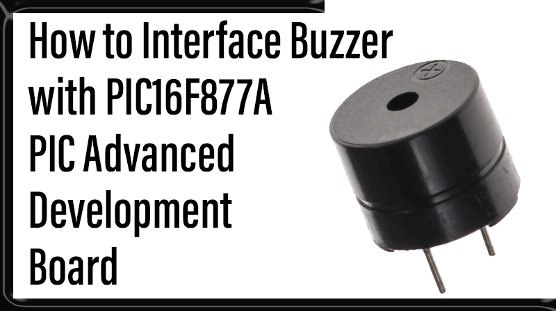 You are currently viewing How to Interface Buzzer with PIC16F877A PIC Advanced Development Board