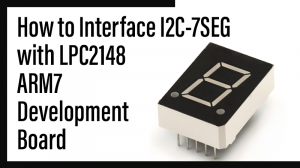 Read more about the article How to Interface I2C-7SEG with LPC2148 ARM7 Development Board