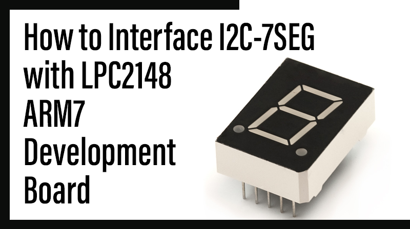 You are currently viewing How to Interface I2C-7SEG with LPC2148 ARM7 Development Board