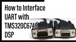 Read more about the article How to Interface UART with TMS320C6745 DSP