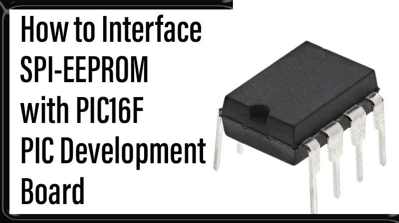 You are currently viewing How to Interface SPI-EEPROM with PIC16F – PIC Development Board