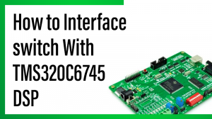 Read more about the article How to Interface switch With TMS320C6745 DSP