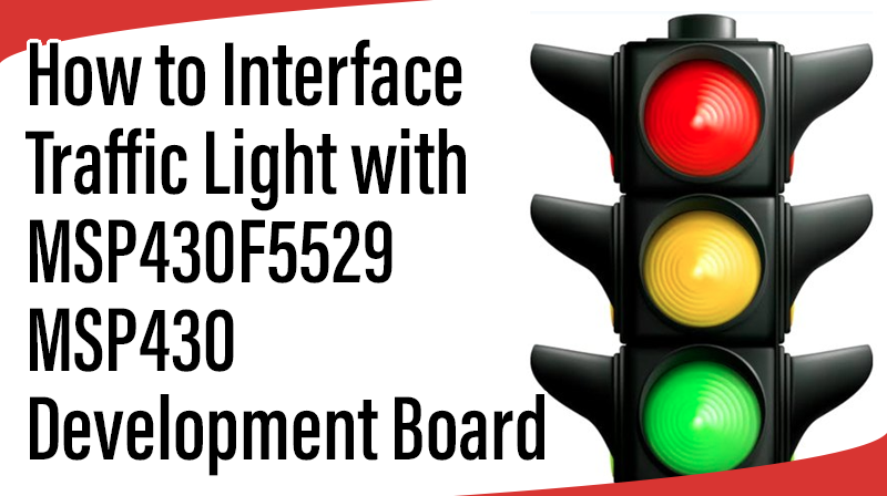 Read more about the article How to Interface Traffic Light with MSP430F5529 MSP430 Development Board
