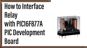 Read more about the article How to Interface Relay with PIC16F877A PIC Development Board