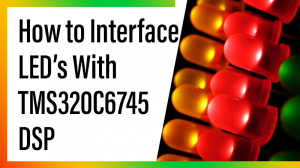 Read more about the article How to Interface LED’s With TMS320C6745 DSP