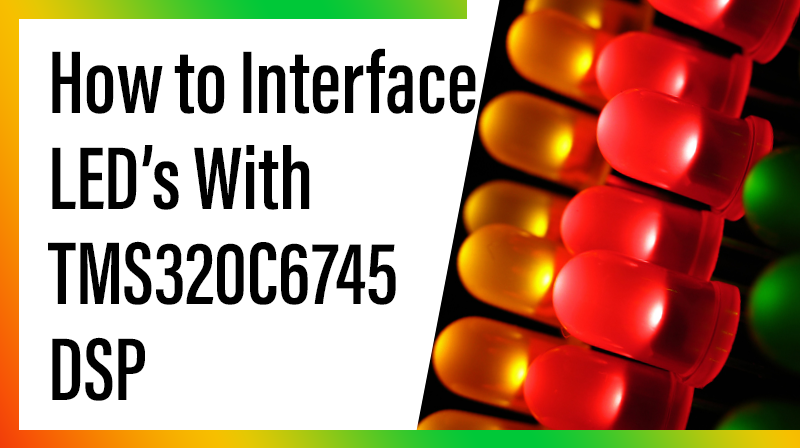 You are currently viewing How to Interface LED’s With TMS320C6745 DSP