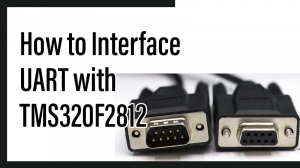 Read more about the article How to Interface UART with TMS320F2812