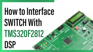 Read more about the article How to Interface SWITCH With TMS320F2812 DSP
