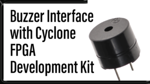 Read more about the article Buzzer Interface with Cyclone FPGA Development Kit
