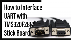 Read more about the article How to Interface UART with TMS320F2812 Stick Board