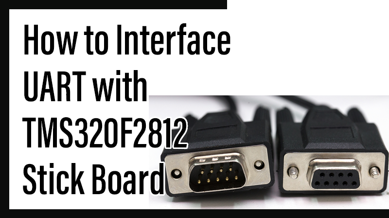 You are currently viewing How to Interface UART with TMS320F2812 Stick Board