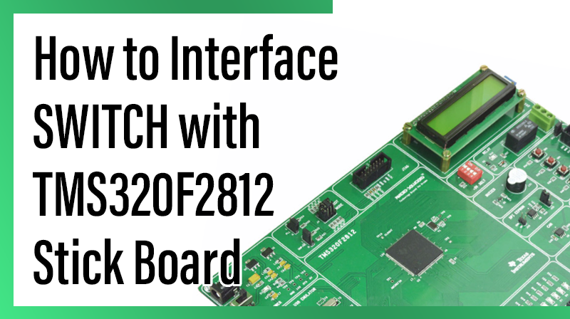 You are currently viewing How to Interface SWITCH with TMS320F2812 Stick Board