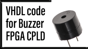 Read more about the article VHDL code for Buzzer FPGA/CPLD