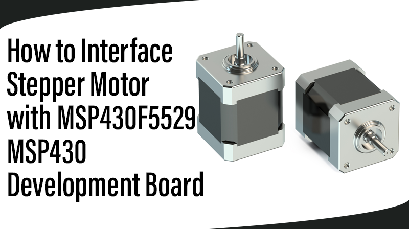 Read more about the article How to Interface Stepper Motor with MSP430F5529 MSP430 Development Board