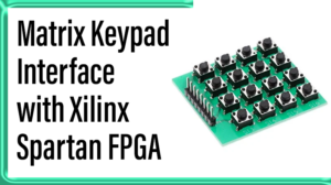 Read more about the article Matrix Keypad  Interface with Xilinx Spartan FPGA