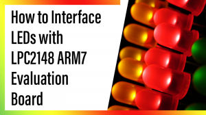 Read more about the article How to Interface LEDs with LPC2148 ARM7 Evaluation Board