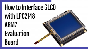 Read more about the article How to Interface GLCD with LPC2148 ARM7 evaluation board