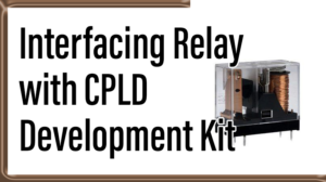 Read more about the article Interfacing Relay with CPLD Development Kit