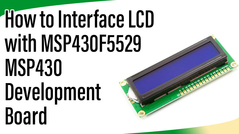 Read more about the article How to Interface LCD with MSP430F5529 MSP430 Development Board
