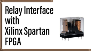Read more about the article Relay  Interface with Xilinx Spartan FPGA