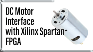 Read more about the article DC Motor  Interface with Xilinx Spartan FPGA