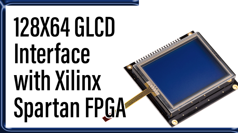 You are currently viewing 128X64 GLCD  Interface with Xilinx Spartan FPGA