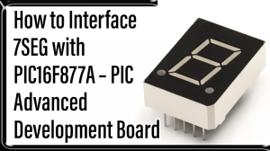 Read more about the article How to Interface 7SEG with PIC16F877A – PIC Advanced Development Board