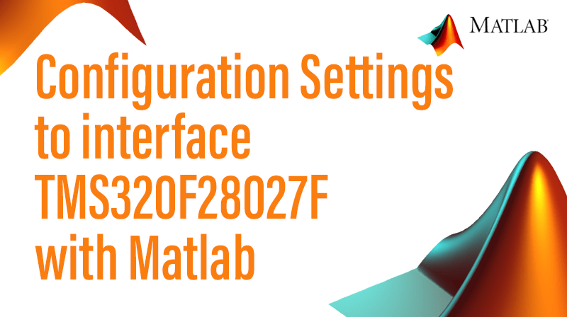 Read more about the article Configuration Settings to interface TMS320F28027F with Matlab