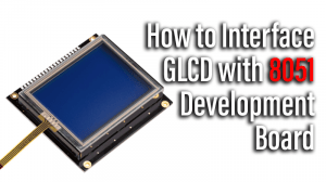Read more about the article How to Interface GLCD with 8051 Development Board