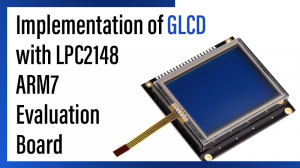 Read more about the article Implementation of GLCD with LPC2148 – ARM7 Evaluation Board