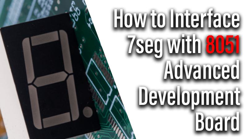 You are currently viewing How to Interface 7seg with 8051 Advanced Development Board