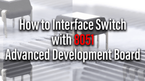 Read more about the article How to Interface Switch with 8051 Advanced Development Board