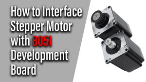 Read more about the article How to Interface Stepper Motor with 8051 Development Board