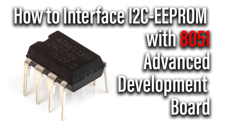 You are currently viewing How to Interface I2C-EEPROM with 8051 Advanced Development Board