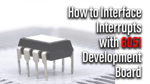 Read more about the article How to Interface Interrupts with 8051 Development Board