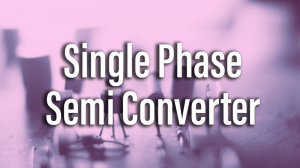 Read more about the article Single Phase Semi Converter
