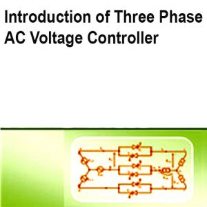 Read more about the article Introduction of Three Phase AC Voltage Controller
